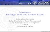 © Jonathan Reynolds, 2005 E-business: Strategy, skills and careers issues Dr Jonathan Reynolds Oxford Institute of Retail Management Saïd Business School.