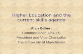 Higher Education and the current skills agenda Alan Gilbert Commissioner, UKCES President and Vice-Chancellor The University of Manchester.