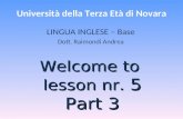 Università della Terza Età di Novara LINGUA INGLESE – Base Dott. Raimondi Andrea Welcome to lesson nr. 5 Part 3.