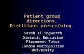 Patient group directions. Dietitians prescribing. Sarah Illingworth Dietetic Education Placement Tutor London Metropolitan University s.illingworth@londonmet.ac.uk.