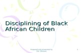 Disciplining of Black African Children 1 Prepared and presented by Ola' Okeowo.