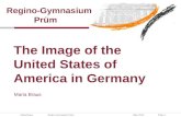 Maria Braus Regino Gymnasium PrümMärz 2013Folie 1 Maria Braus The Image of the United States of America in Germany Regino-Gymnasium Prüm.
