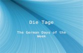 Die Tage The German Days of the Week. German Days Montag = Monday Dienstag = Tuesday Mittwoch = Wednesday Donnerstag = Thursday Freitag = Friday Samstag.