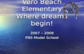 Vero Beach Elementary Where dreams begin! 2007 – 2008 PBS Model School.