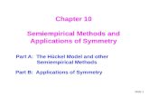 Slide 1 Chapter 10 Semiempirical Methods and Applications of Symmetry Part A: The Hückel Model and other Semiempirical Methods Part B: Applications of.