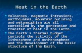 Heat in the Earth Volcanoes, magmatic intrusions, earthquakes, mountain building and metamorphism are all controlled by the generation and transfer of.