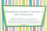 Managing Student Centers in the Classroom Eight elements can assist in developing and implementing an effective classroom management system.