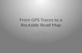 From GPS Traces to a Routable Road Map Lili Cao University of California Santa Barbara, California, USA John Krumm Microsoft Research Redmond, Washington,