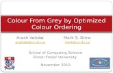 Colour From Grey by Optimized Colour Ordering Arash VahdatMark S. Drew avahdat@cs.sfu.camark@cs.sfu.ca School of Computing Science Simon Fraser University.