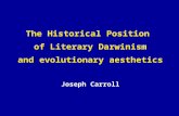 The Historical Position of Literary Darwinism and evolutionary aesthetics Joseph Carroll.