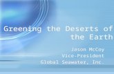 Greening the Deserts of the Earth Jason McCoy Vice-President Global Seawater, Inc. Jason McCoy Vice-President Global Seawater, Inc.