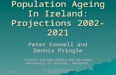 June 04 National Council on Ageing and Older People Population Ageing In Ireland: Projections 2002-2021 Peter Connell and Dennis Pringle Trinity College.