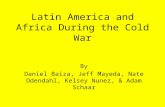 Latin America and Africa During the Cold War By Daniel Baiza, Jeff Mayeda, Nate Odendahl, Kelsey Nunez, & Adam Schaar.