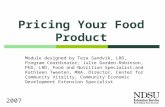 Pricing Your Food Product 2007 Module designed by Tera Sandvik, LRD, Program Coordinator; Julie Garden-Robinson, PhD, LRD, Food and Nutrition Specialist;and.