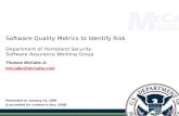 1 Software Quality Metrics to Identify Risk Department of Homeland Security Software Assurance Working Group Thomas McCabe Jr. tmccabe@mccabe.com Presented.