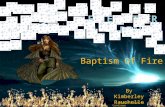 By Kimberley Rauchelle Please Click to Continue Baptism Of Fire.