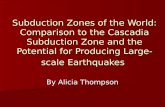 Subduction Zones of the World: Comparison to the Cascadia Subduction Zone and the Potential for Producing Large-scale Earthquakes By Alicia Thompson.