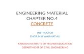 ENGINEERING MATERIAL CHAPTER NO.4 CONCRETE INSTRUCTOR ENGR.MIR WAJAHAT ALI KARDAN INSTITUTE OF HIGHER EDUCATION DEPARTMENT OF CIVIL ENGINEERING.