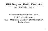 1 PKI Buy vs. Build Decision at UW-Madison Presented by Nicholas Davis PKI Project Leader UWMadison, Division of Information Technology.