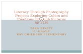 TARA KIVETT 1 ST GRADE RAY CHILDERS ELEMENTARY Literacy Through Photography Project: Exploring Colors and Emotions Through Pictures RE 5130.