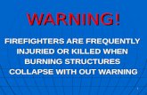 1 WARNING! FIREFIGHTERS ARE FREQUENTLY INJURIED OR KILLED WHEN BURNING STRUCTURES COLLAPSE WITH OUT WARNING.