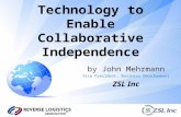 Technology to Enable Collaborative Independence by John Mehrmann Vice President, Business Development ZSL Inc.