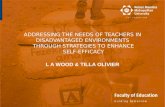 ADDRESSING THE NEEDS OF TEACHERS IN DISADVANTAGED ENVIRONMENTS THROUGH STRATEGIES TO ENHANCE SELF-EFFICACY L A WOOD & TILLA OLIVIER.