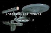 Interstellar travel. Can we do it?. Challenges of interstellar travel. Since there is no real break-through science to achieve this it might be quite.