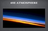 THE ATMOSPHERE. Earths Atmosphere The Earths atmosphere is a thin layer of air that forms a protective covering around the planet. This layer of gas maintains.