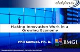 © All rights reserved Slide # 1 BMGI * Problem Solved * Making Innovation Work in a Growing Economy Phil Samuel, Ph. D.
