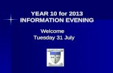 YEAR 10 for 2013 INFORMATION EVENING Welcome Tuesday 31 July Tuesday 31 July.