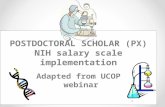 POSTDOCTORAL SCHOLAR (PX) NIH salary scale implementation Adapted from UCOP webinar 1.