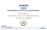 AOBOG OCC Osteopathic Continuous Certification Presented by Carolyn W. Quist, DO, FACOOG (dist.) Vice Chair, AOBOG.