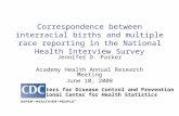 Correspondence between interracial births and multiple race reporting in the National Health Interview Survey Jennifer D. Parker Academy Health Annual.