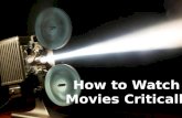 How to Watch Movies Critically. Contents Understanding Dialog A Second Viewing Title and Credits Film Stock Production Values Maintain Objectivity Overall.