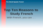The World Speaks French Top Ten Reasons to Study French With French, you can...