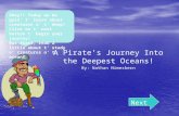 A Pirates Journey Into the Deepest Oceans! By: Nathan Nimeskern Next Ahoy!! Today we be goin' t' learn about creatures o' t' deep! Click on t' next button.
