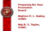 Preparing for Your Promotion Board MajGen R. L. Bailey, USMC Maj B. S. Taylor, USMC.