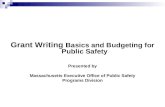 Grant Writing Basics and Budgeting for Public Safety Presented by Massachusetts Executive Office of Public Safety Programs Division.