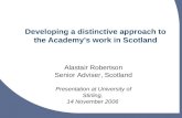 Developing a distinctive approach to the Academys work in Scotland Alastair Robertson Senior Adviser, Scotland Presentation at University of Stirling,