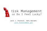 Risk Management or Do I Feel Lucky? Jack J. Ference, PMP ®, PMI-RMP ® Jack.ference@dot.gov.