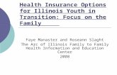 Health Insurance Options for Illinois Youth in Transition: Focus on the Family Faye Manaster and Roseann Slaght The Arc of Illinois Family to Family Health.