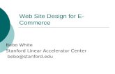 Web Site Design for E- Commerce Bebo White Stanford Linear Accelerator Center bebo@stanford.edu.