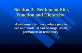 Section 2: Settlement Site, Function and Hierarchy A settlement is place where people live and work. It can be large, small, permanent or temporary.