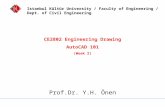 Istanbul Kültür University / Faculty of Engineering / Dept. of Civil Engineering CE2802 Engineering Drawing AutoCAD 101 (Week 2) Prof.Dr. Y.H. Önen.