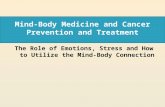 Mind-Body Medicine and Cancer Prevention and Treatment The Role of Emotions, Stress and How to Utilize the Mind-Body Connection.