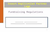 1 Fundraising Regulations ________ _____________ ______________ ________________ Insert Replication Partner Logo.