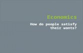 How do people satisfy their wants?. What do you think you will learn about in economics?