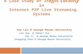 A Case Study of Traffic Locality in Internet P2P Live Streaming Systems Yao Liu @ George Mason University Lei Guo @ Yahoo! Inc. Fei Li @ George Mason University.