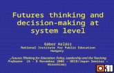 Futures thinking and decision- making at system level Gábor Halász National Institute for Public Education HungaryFutures Thinking for Education: Policy,